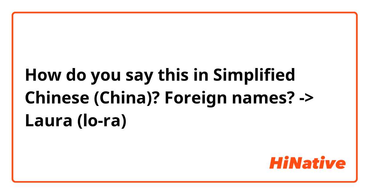 How do you say this in Simplified Chinese (China)? Foreign names? -> Laura (lo-ra)