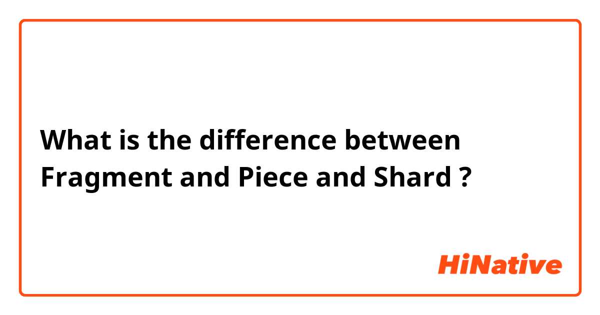 What is the difference between Fragment and Piece and Shard ?