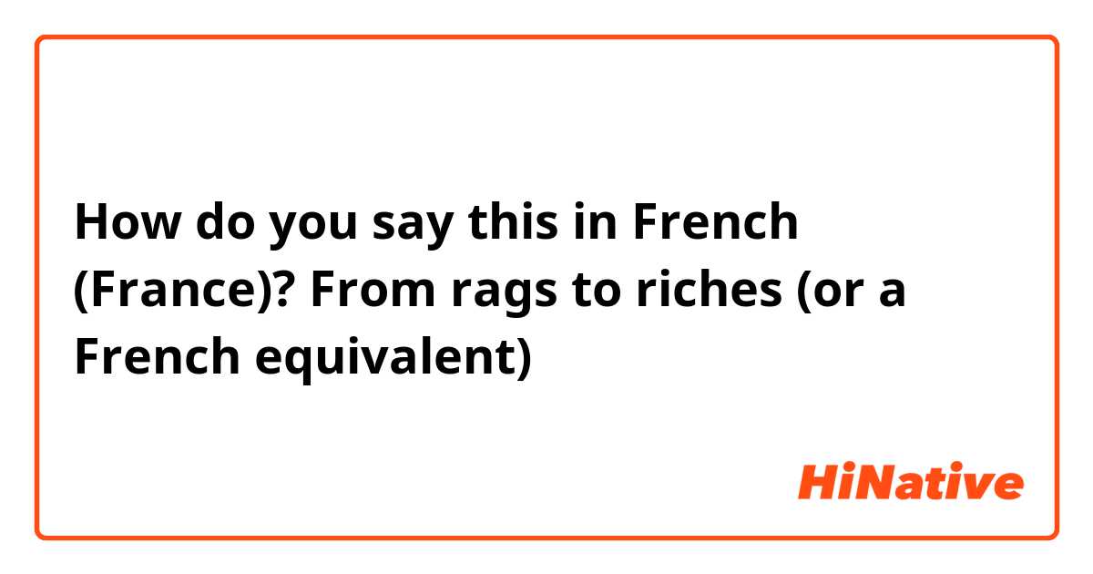 How do you say this in French (France)? From rags to riches (or a French equivalent)