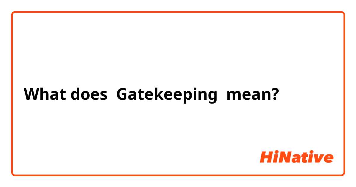What does Gatekeeping mean?