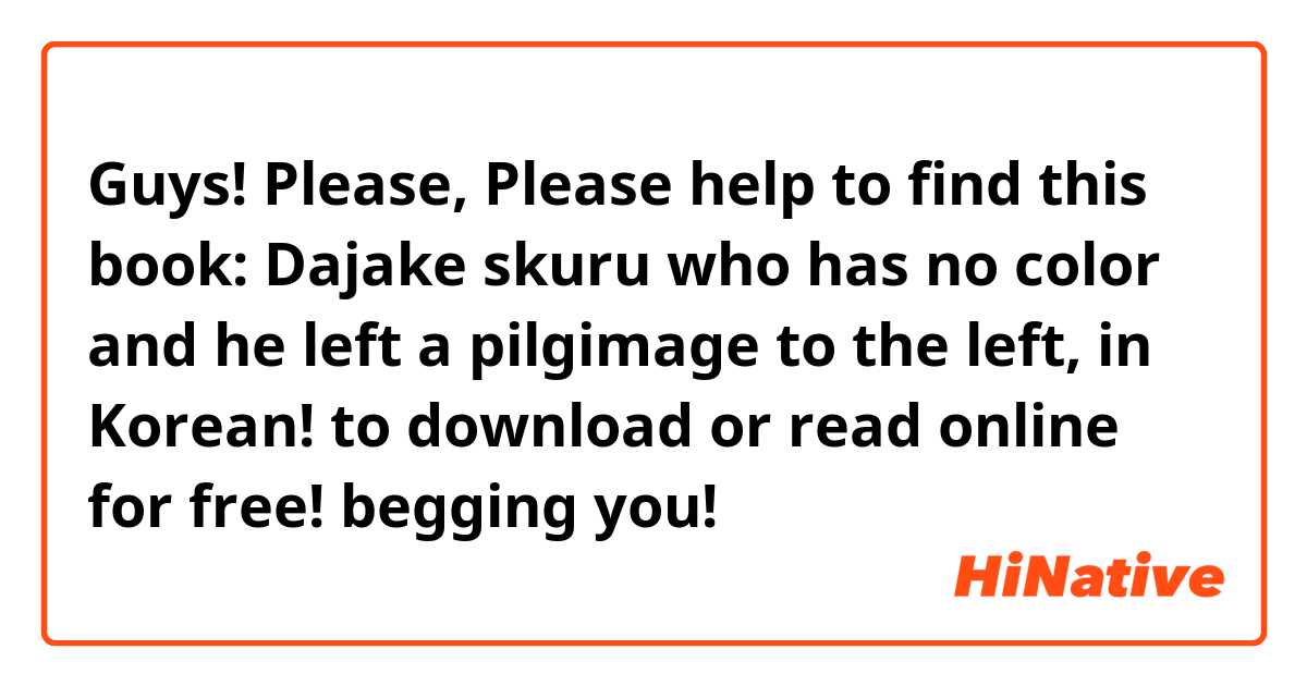 Guys! Please, Please help to find this book: Dajake skuru who has no color and he left a pilgimage to the left, in Korean! to download or read online for free! begging you!
