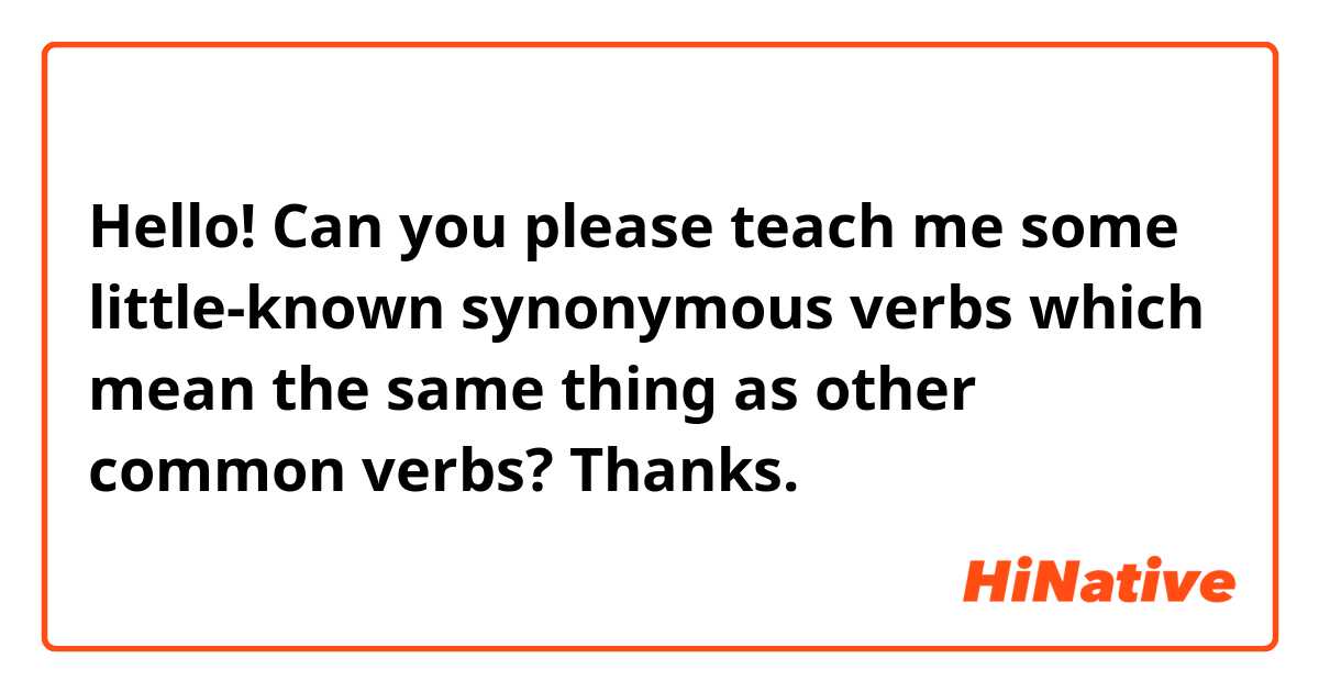 Hello!

Can you please teach me some little-known synonymous verbs which mean the same thing as other common verbs?

Thanks.