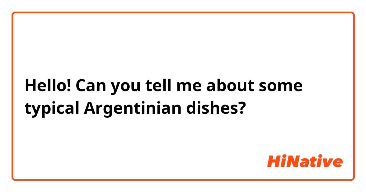 Hello! Can you tell me about some typical Argentinian dishes?