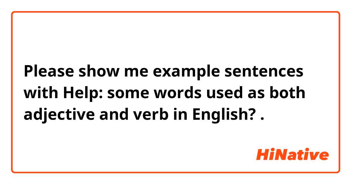 Please show me example sentences with Help: some words used as both adjective and verb in English?.