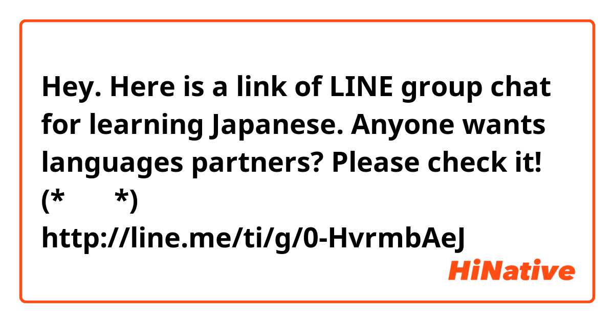 Hey. Here is a link of LINE group chat for learning Japanese. Anyone wants languages partners? Please check it! (*ﾟ∀ﾟ*)
http://line.me/ti/g/0-HvrmbAeJ