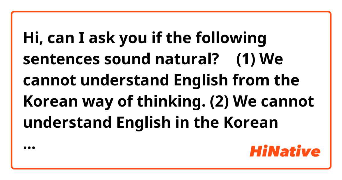 Hi, can I ask you if the following sentences sound natural? 🙂

(1) We cannot understand English from the Korean way of thinking. 

(2) We cannot understand English in the Korean perspective.