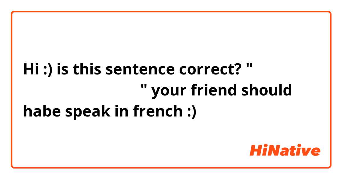 Hi :) is this sentence correct? "그 친구가 프랑스어로 말하지 그랬어요" your friend should habe speak in french :)
