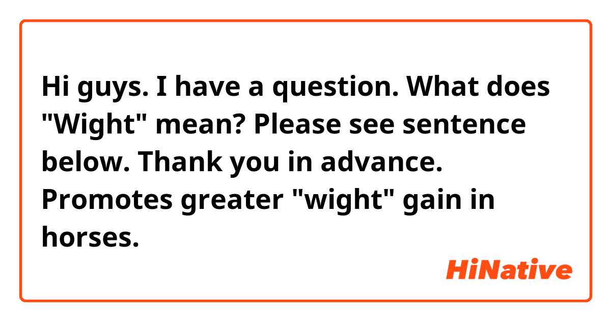 Hi guys. I have a question. What does "Wight" mean?
Please see sentence below. Thank you in advance.

Promotes greater "wight" gain in horses.
