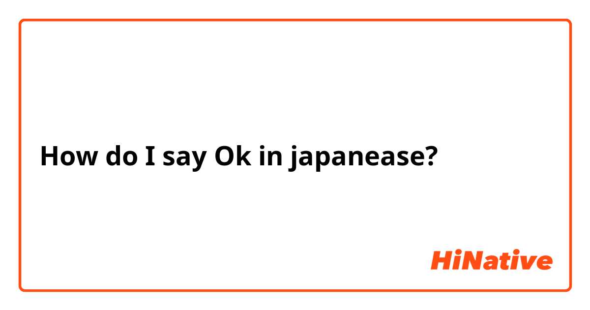 How do I say Ok in japanease?