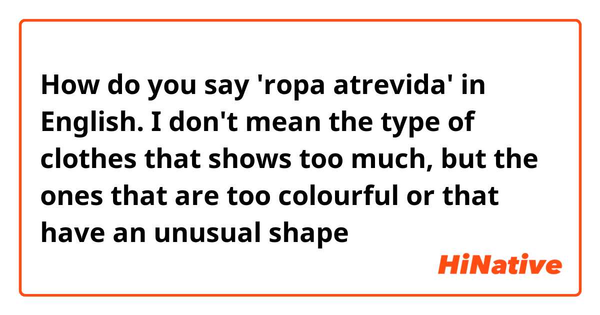 How do you say 'ropa atrevida' in English. I don't mean the type of clothes that shows too much, but the ones that are too colourful or that have an unusual shape