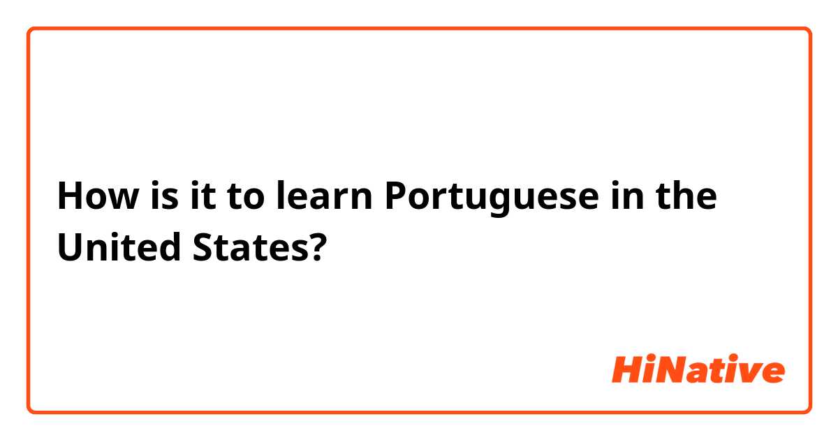 How is it to learn Portuguese in the United States?


