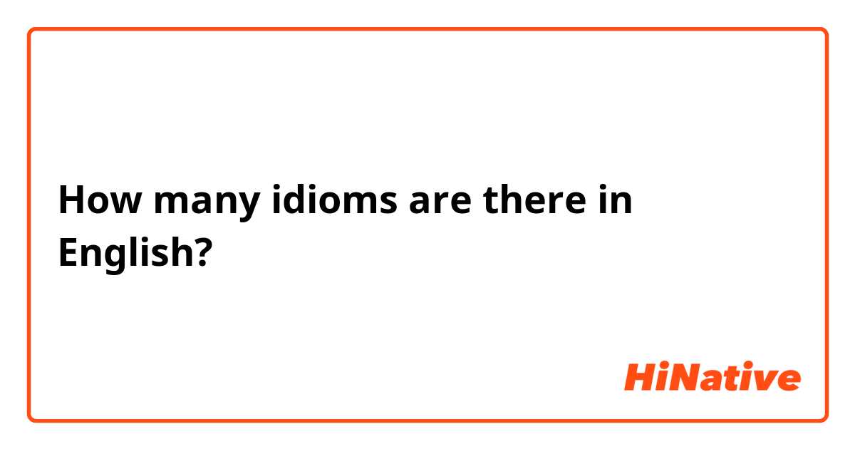 How many idioms are there in English?