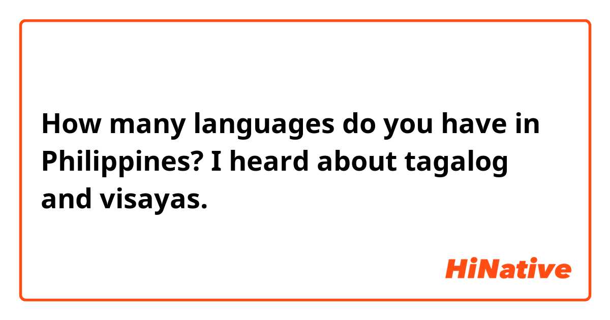 How many languages do you have in Philippines? I heard about tagalog and visayas. 