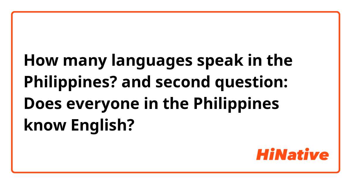 How many languages speak in the Philippines?
and second question: Does everyone in the Philippines know English?
