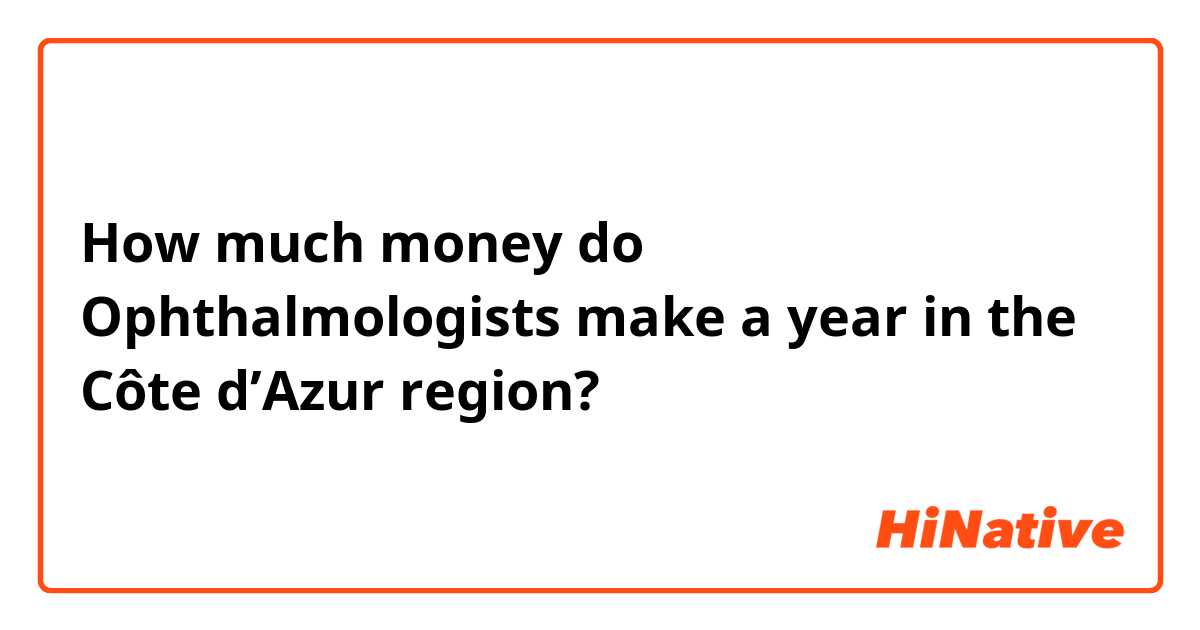 How much money do Ophthalmologists make a year in the Côte d’Azur region? 