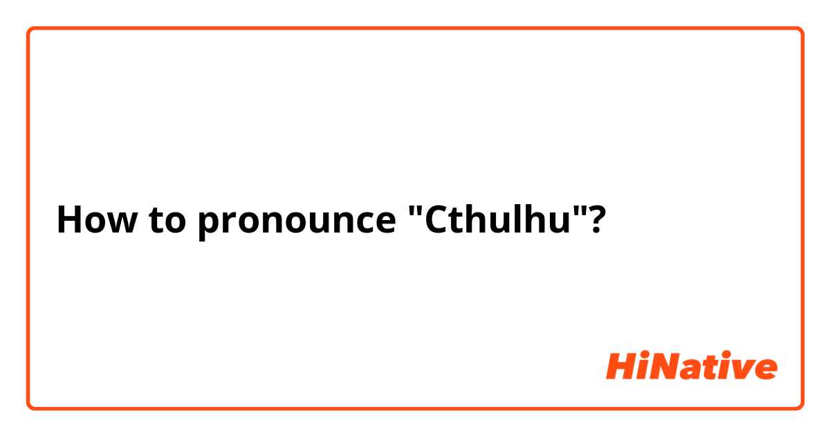 How to pronounce "Cthulhu"? 