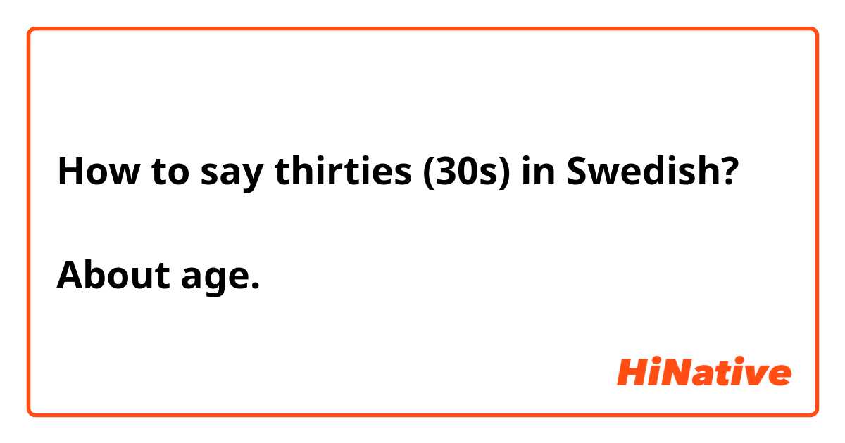 How to say thirties (30s) in Swedish? 

About age. 

