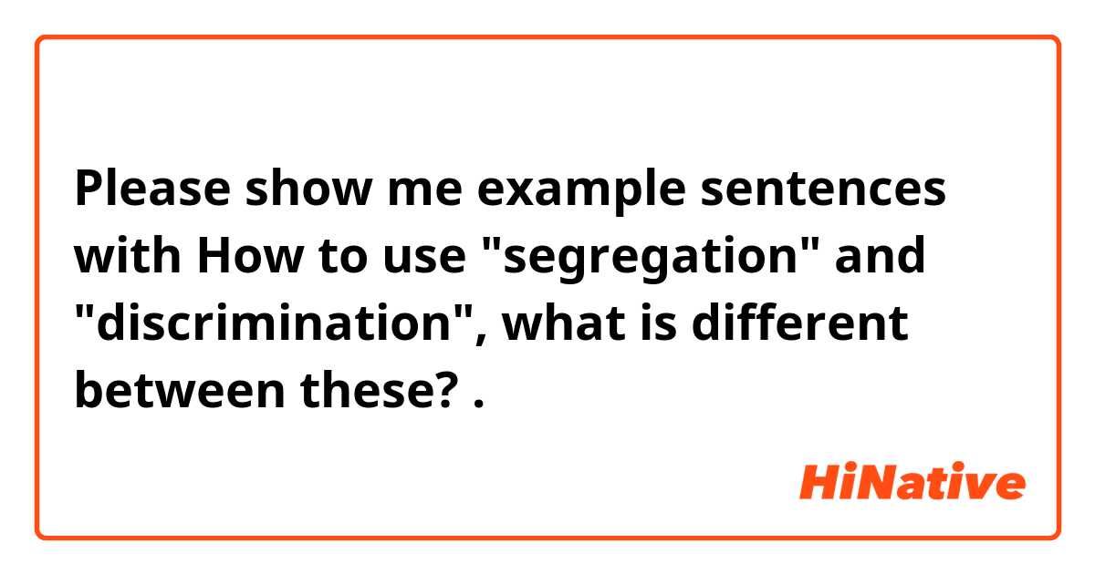 Please show me example sentences with How to use "segregation" and "discrimination", what is different between these?.