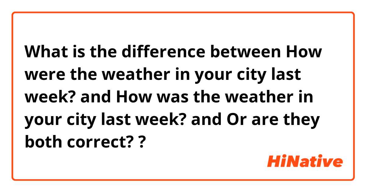 What is the difference between  How were the weather in your city last week? and  How was the weather in your city last week? and  Or are they both correct? ?