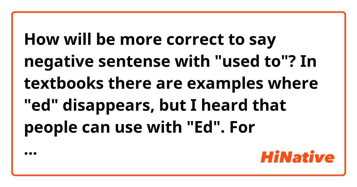 How will be more correct to say negative sentense with "used to"? In textbooks there are examples where "ed" disappears, but I heard that people can use with "Ed". For example, I didn't used to go to the beach when I was a child 