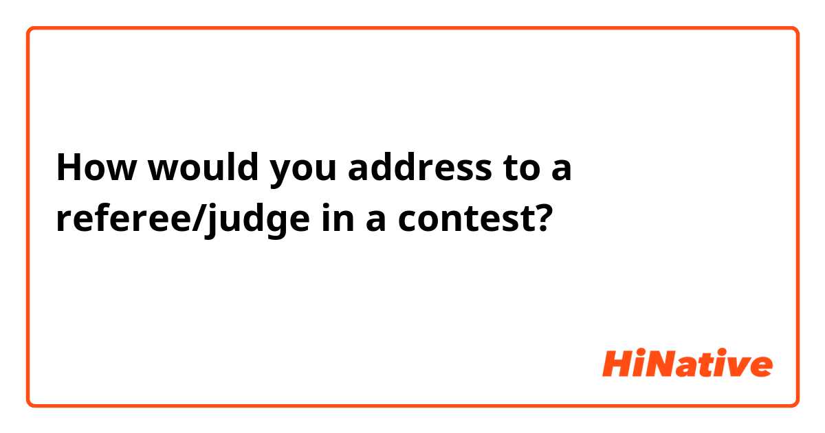 How would you address to a referee/judge in a contest?
審判様？審判員様？審査員様？