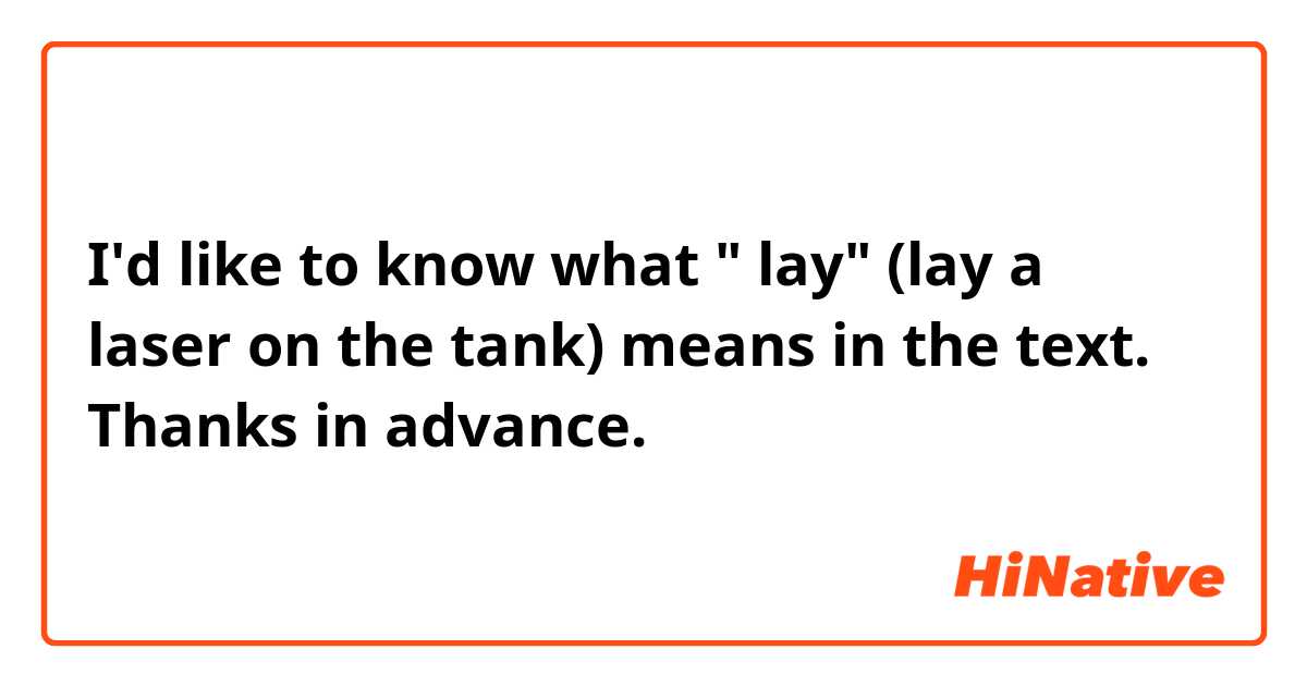 I'd like to know what " lay" (lay a laser on the tank) means in the text. 
Thanks in advance. 
