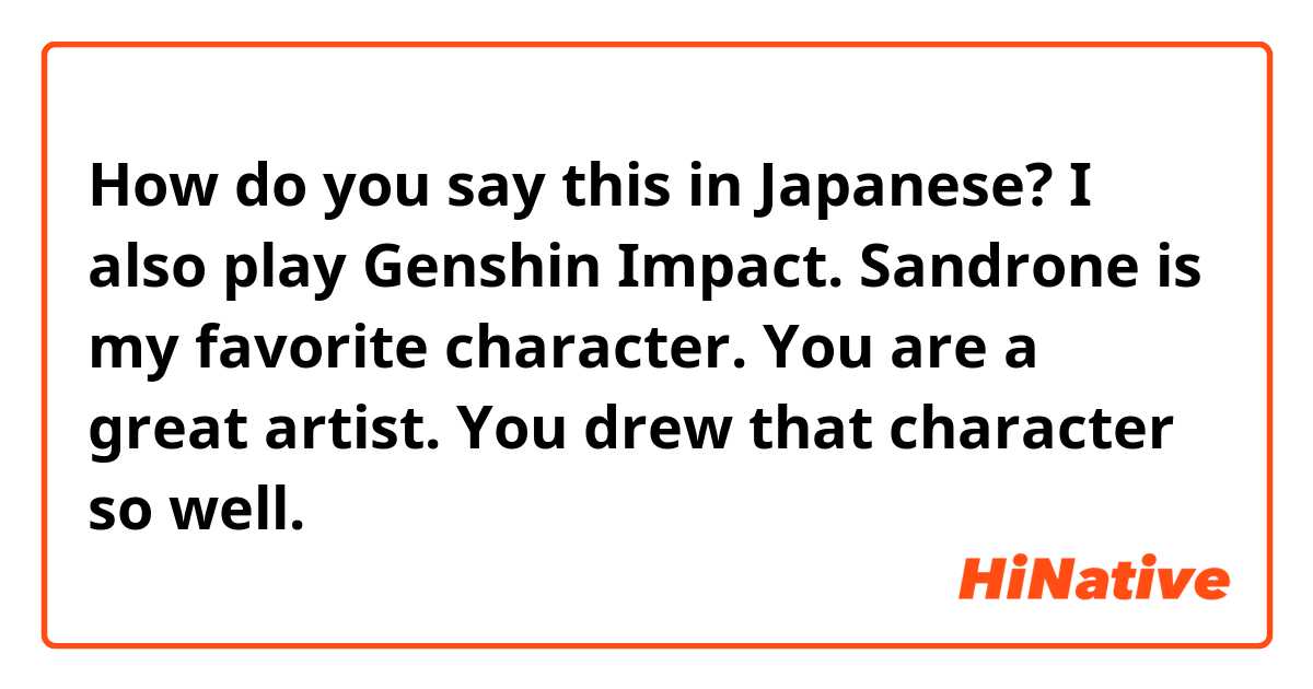 How do you say this in Japanese? I also play Genshin Impact. Sandrone is my favorite character. You are a great artist. You drew that character so well.