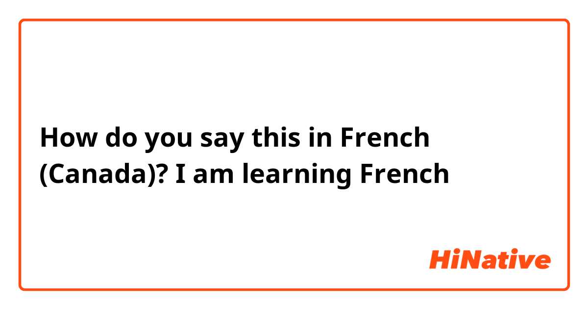 How do you say this in French (Canada)? I am learning French 