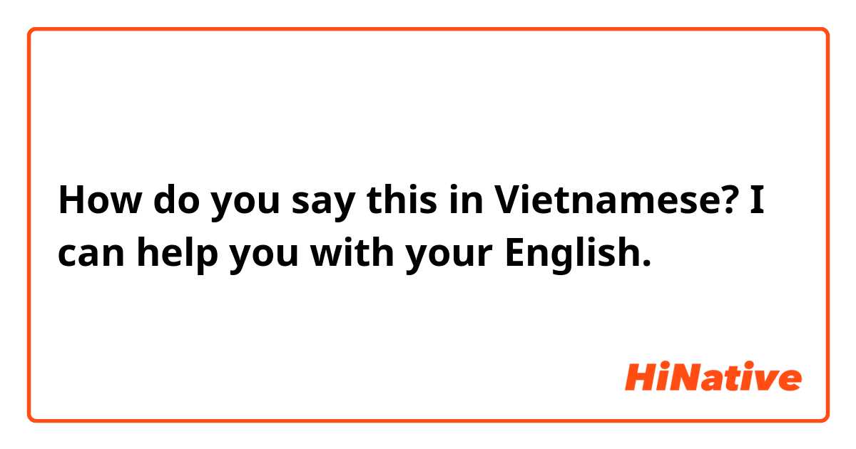 How do you say this in Vietnamese? I can help you with your English.
