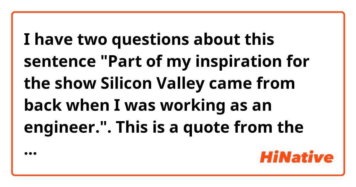 I have two questions about this sentence "Part of my inspiration for the show Silicon Valley came from back when I was working as an engineer.". This is a quote from the book "HOW TO AMERICAN" by Jimmy O. Yang.

Q1. Is the part-of-speech of "back" a noun?
Q2. What does "back" mean here?