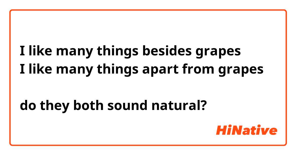 I like many things besides grapes
I like many things apart from grapes

do they both sound natural?