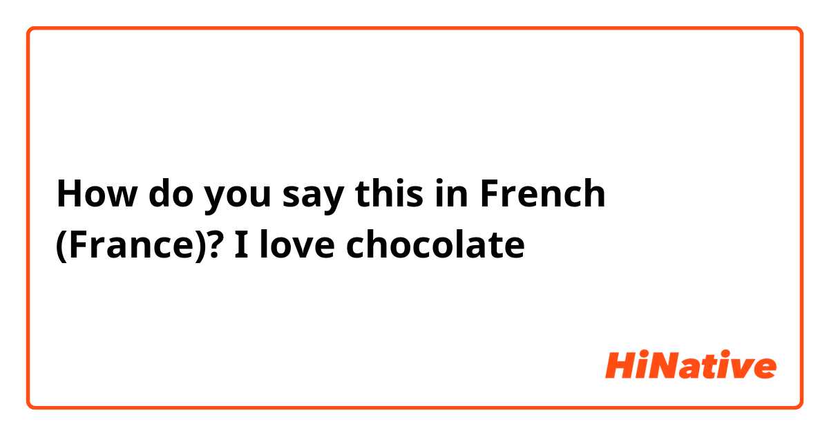 How do you say this in French (France)? I love chocolate 