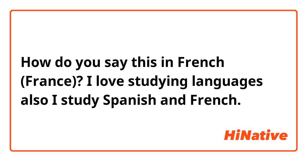 How do you say this in French (France)? I love studying languages also I study Spanish and French.