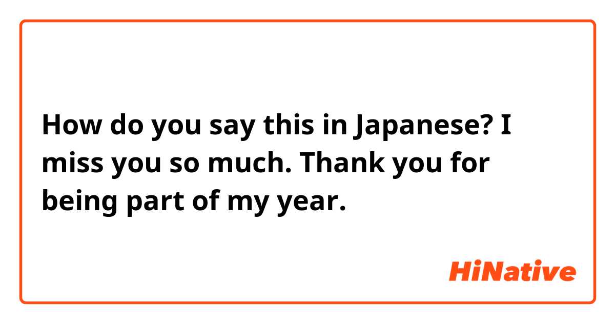 How do you say this in Japanese? I miss you so much. Thank you for being part of my year. 