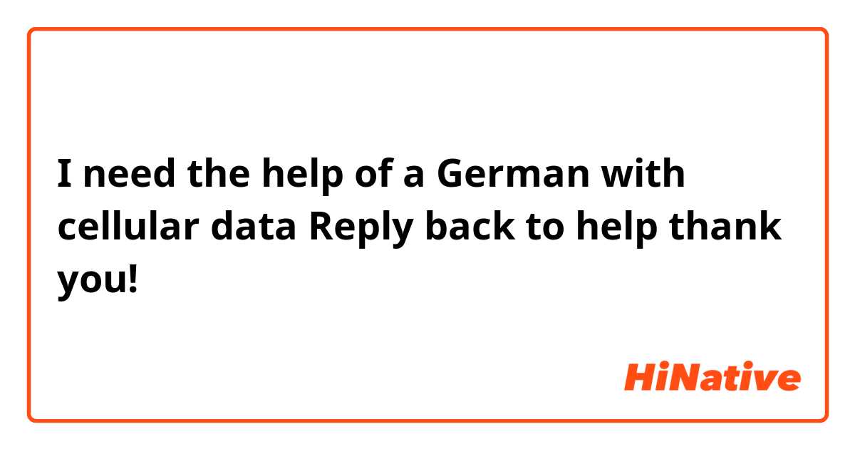 I need the help of a German with cellular data 
Reply back to help thank you! 