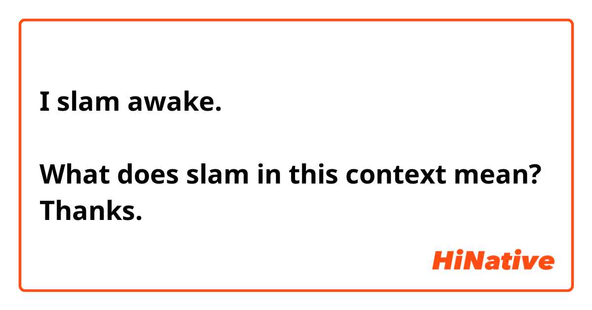 I slam awake.

What does slam in this context mean?
Thanks.


