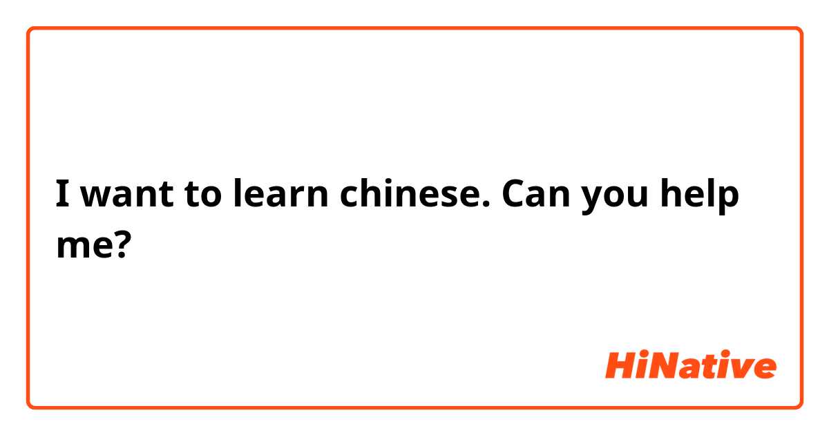 I want to learn chinese. Can you help me?