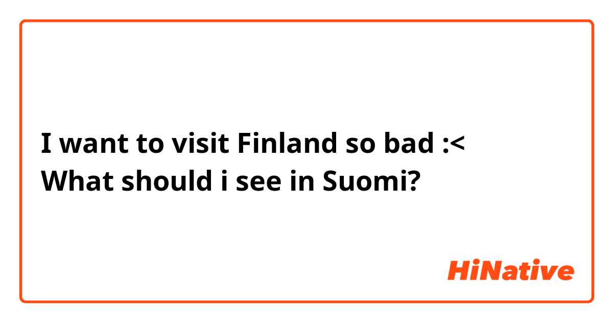 I want to visit Finland so bad :<
What should i see in Suomi?