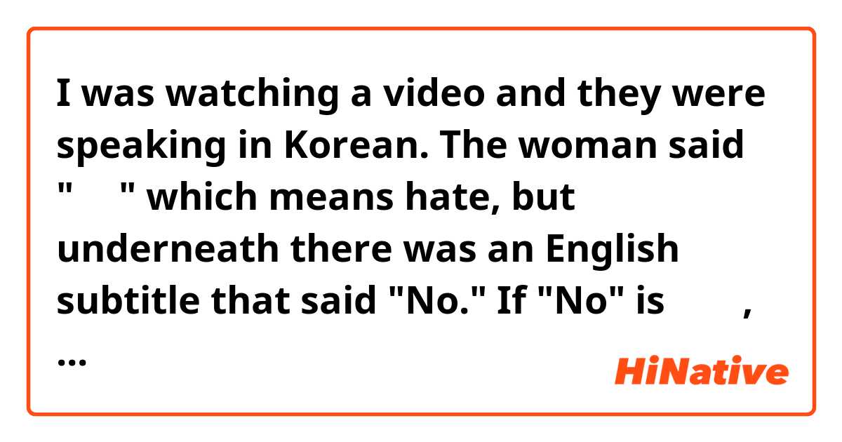 I was watching a video and they were speaking in Korean. The woman said "싫어" which means hate, but underneath there was an English subtitle that said "No." 
If "No" is 아니요, then why didn't it say that? Is this just a Korean expression I don't know about?
