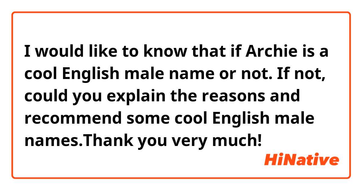 I would like to know that if Archie is a cool English male name or not.

If not, could you explain the reasons and recommend some cool English male names.Thank you very much!