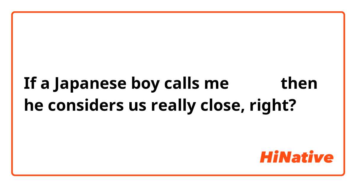 If a Japanese boy calls me 「あんた」then he considers us really close, right? 