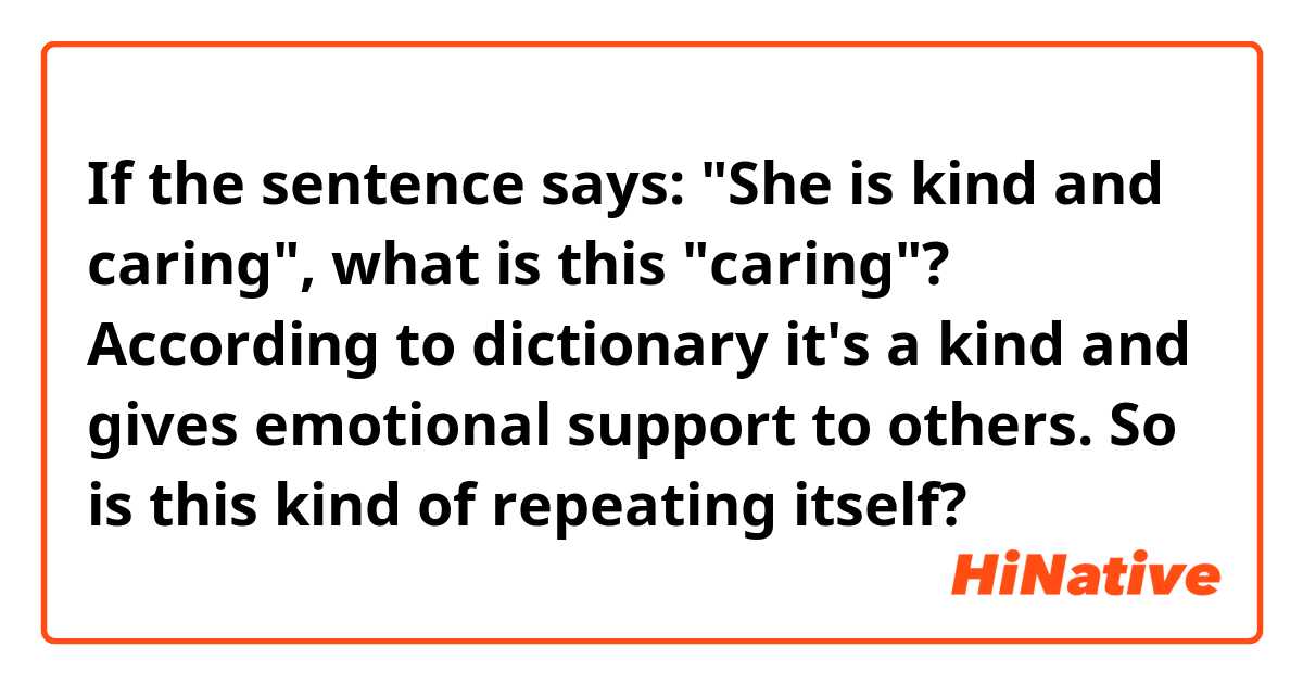 If the sentence says: "She is kind and caring", what is this "caring"? According to dictionary it's a kind and gives emotional support to others. So is this kind of repeating itself?
