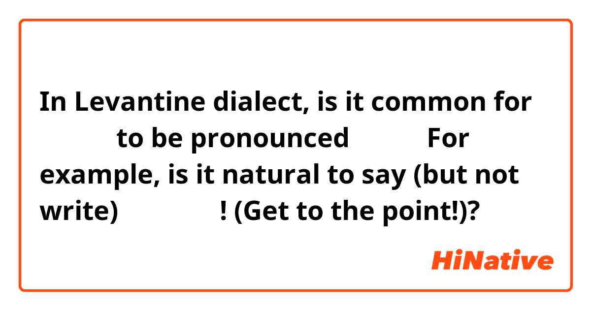 In Levantine dialect, is it common for من ال to be pronounced مِل؟ For example, is it natural to say (but not write) مِلآخر! (Get to the point!)?