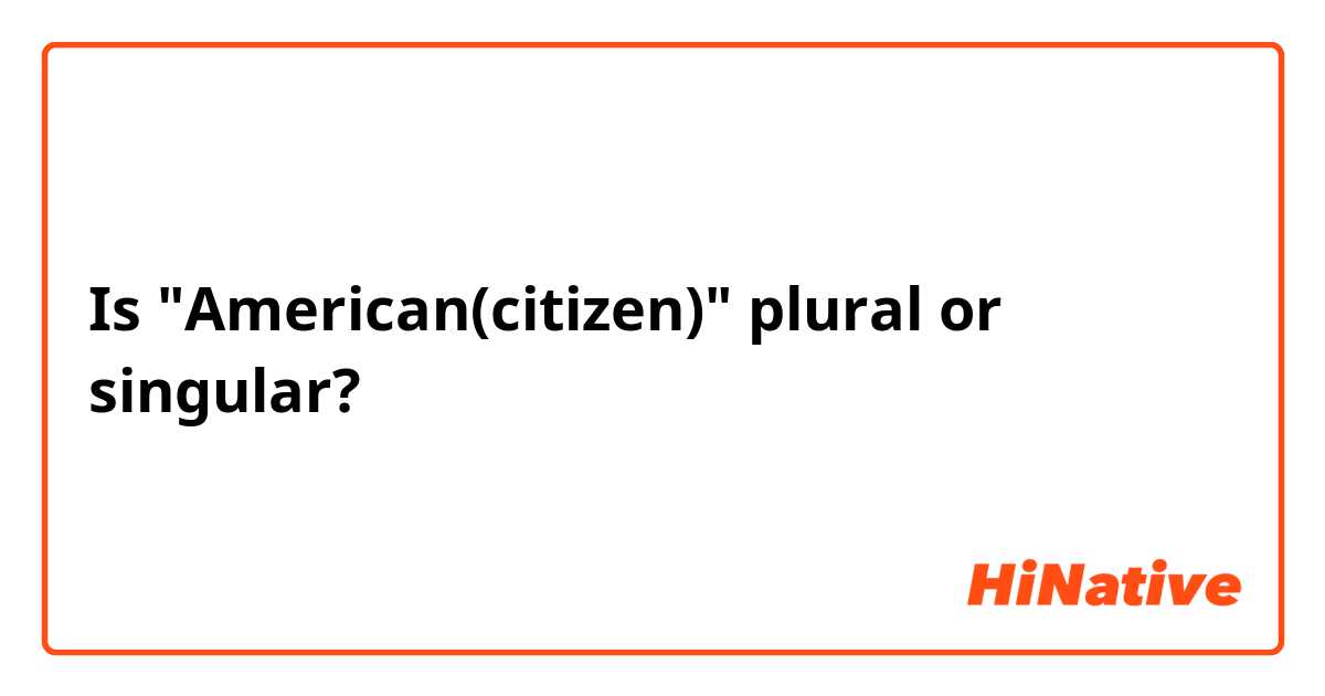 Is "American(citizen)" plural or singular?