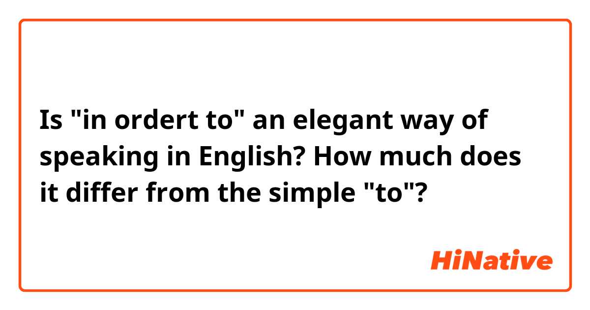 Is "in ordert to" an elegant way of speaking in English? How much does it differ from the simple "to"?