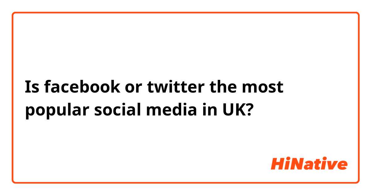 Is facebook or twitter the most popular social media in UK?
