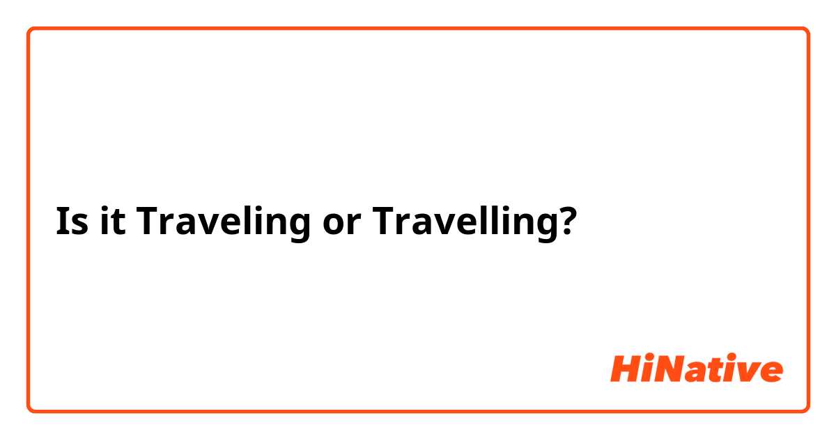 Is it Traveling or Travelling?