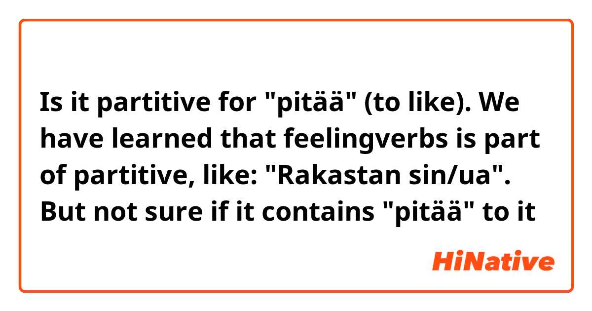 Is it partitive for "pitää" (to like). We have learned that feelingverbs is part of partitive, like: "Rakastan sin/ua".

But not sure if it contains "pitää" to it