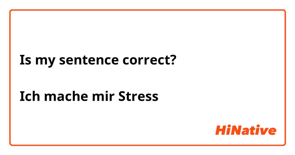 Is my sentence correct?
👇🏻👇🏻
Ich mache mir Stress 