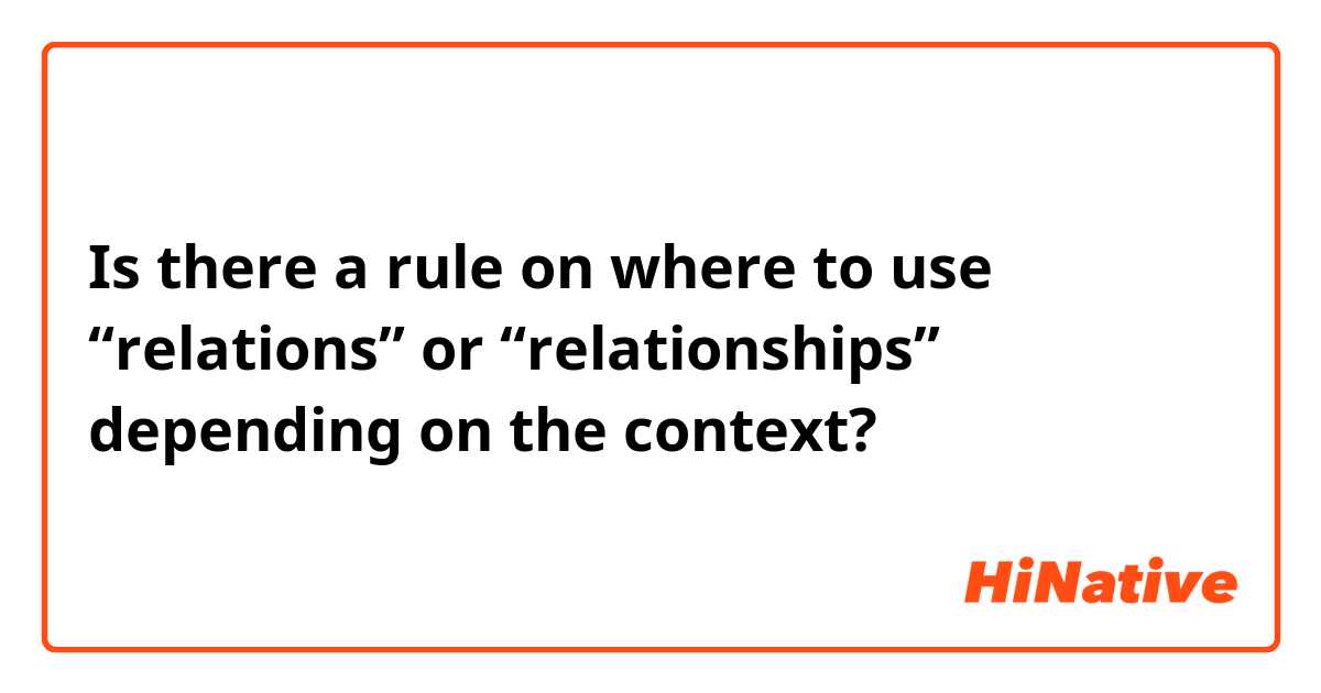 Is there a rule on where to use “relations” or “relationships” depending on the context?